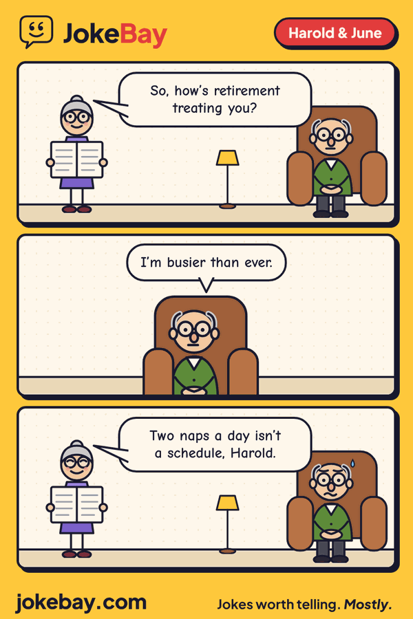 Comic strip: June: So, how’s retirement treating you? Harold: I’m busier than ever. June: Two naps a day isn’t a schedule, Harold.