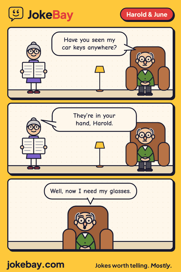 Comic strip: Harold: Have you seen my car keys anywhere? June: They’re in your hand, Harold. Harold: Well, now I need my glasses.