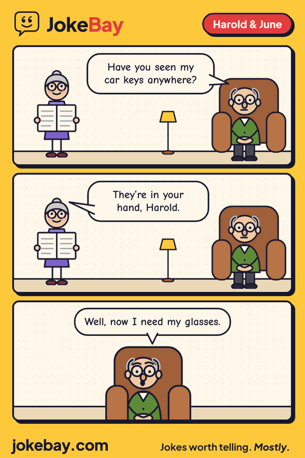 Comic strip: Harold: Have you seen my car keys anywhere? June: They’re in your hand, Harold. Harold: Well, now I need my glasses.