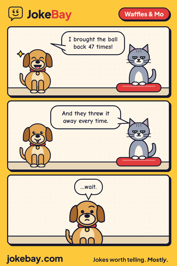 Comic strip: Waffles: I brought the ball back 47 times! Mo: And they threw it away every time. Waffles: …wait.