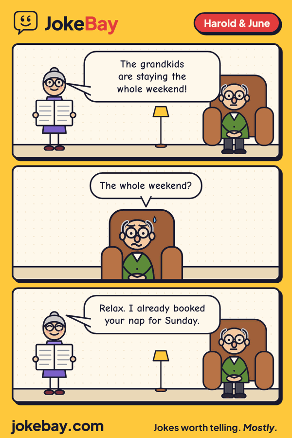 Comic strip: June: The grandkids are staying the whole weekend! Harold: The whole weekend? June: Relax. I already booked your nap for Sunday.