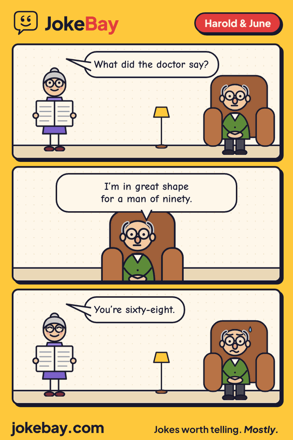 Comic strip: June: What did the doctor say? Harold: I’m in great shape for a man of ninety. June: You’re sixty-eight.