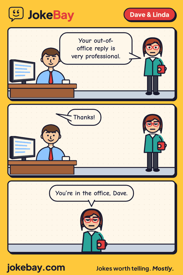 Comic strip: Linda: Your out-of-office reply is very professional. Dave: Thanks! Linda: You’re in the office, Dave.