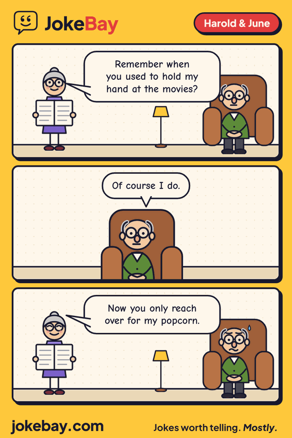 Comic strip: June: Remember when you used to hold my hand at the movies? Harold: Of course I do. June: Now you only reach over for my popcorn.