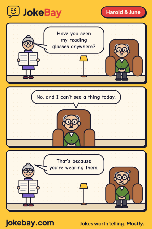 Comic strip: June: Have you seen my reading glasses anywhere? Harold: No, and I can’t see a thing today. June: That’s because you’re wearing them.