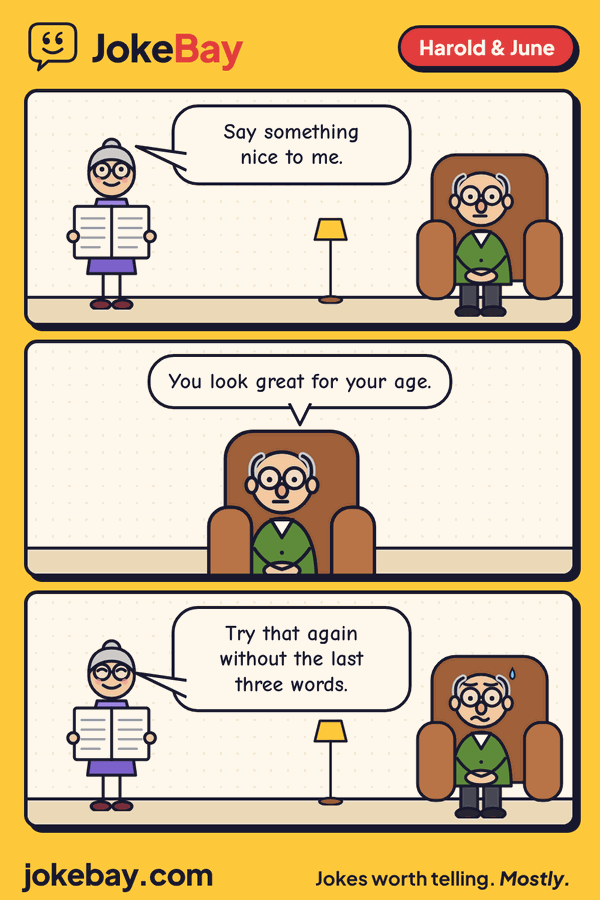 Comic strip: June: Say something nice to me. Harold: You look great for your age. June: Try that again without the last three words.
