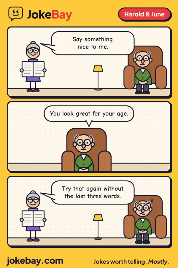 Comic strip: June: Say something nice to me. Harold: You look great for your age. June: Try that again without the last three words.