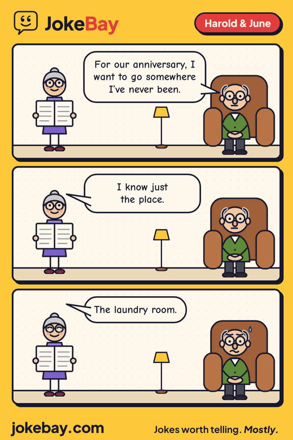 Comic strip: Harold: For our anniversary, I want to go somewhere I’ve never been. June: I know just the place. June: The laundry room.