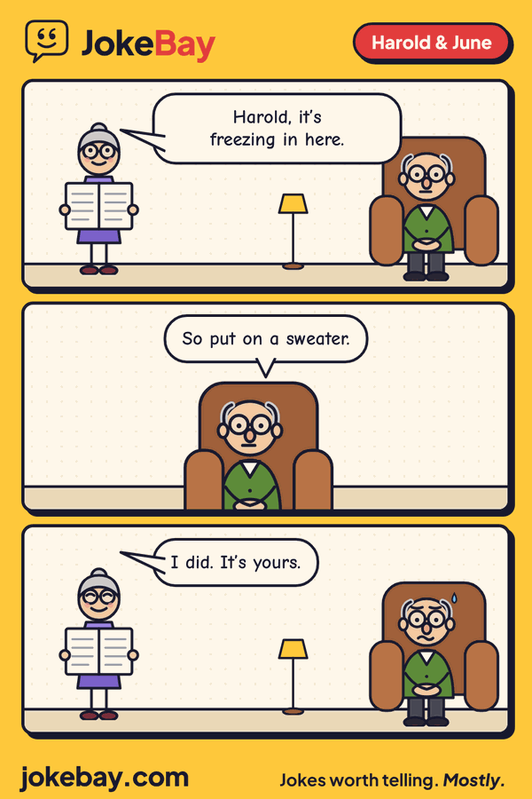 Comic strip: June: Harold, it’s freezing in here. Harold: So put on a sweater. June: I did. It’s yours.
