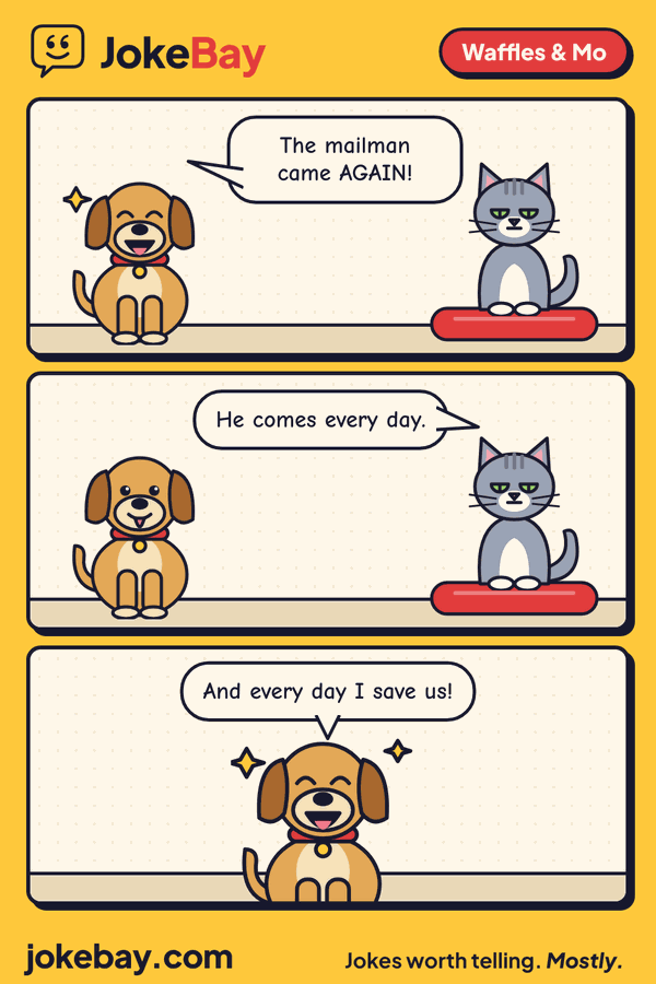 Comic strip: Waffles: The mailman came AGAIN! Mo: He comes every day. Waffles: And every day I save us!