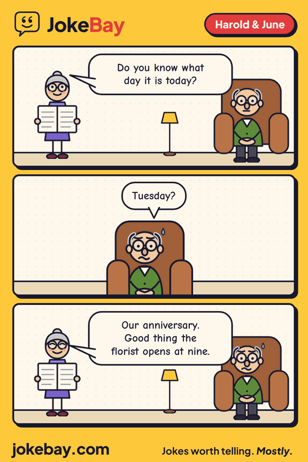 Comic strip: June: Do you know what day it is today? Harold: Tuesday? June: Our anniversary. Good thing the florist opens at nine.