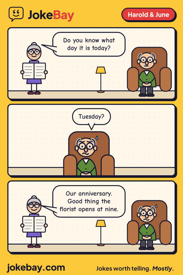 Comic strip: June: Do you know what day it is today? Harold: Tuesday? June: Our anniversary. Good thing the florist opens at nine.