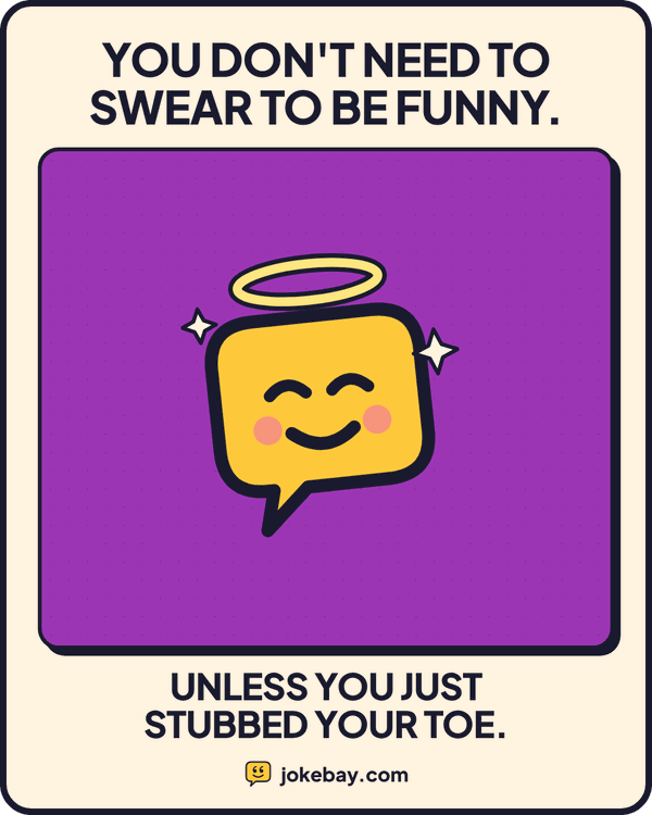 Meme: You don't need to swear to be funny. Unless you just stubbed your toe.