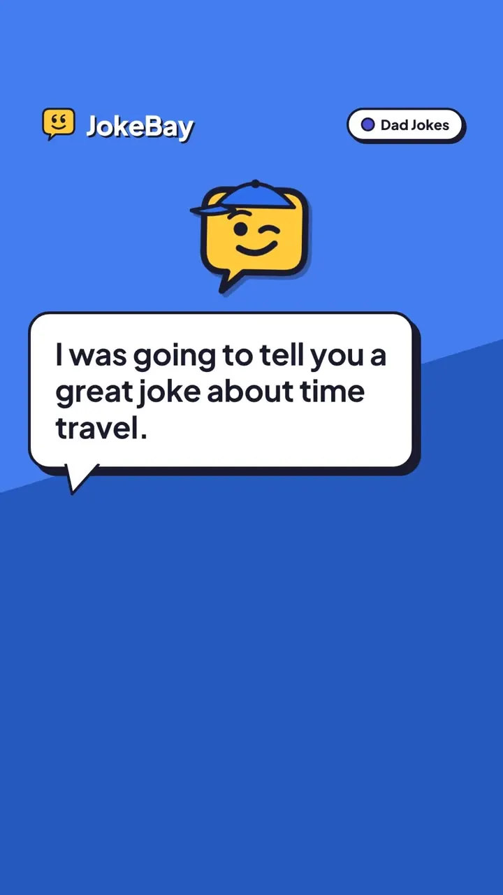 I was going to tell you a great joke about time travel.
