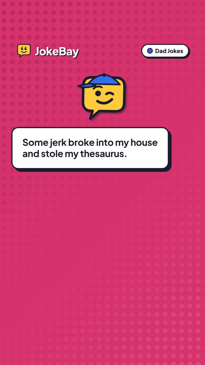 Some jerk broke into my house and stole my thesaurus.