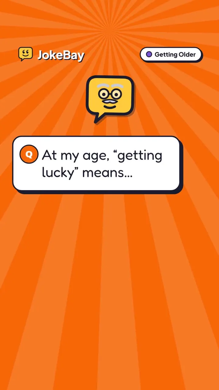 At my age, “getting lucky” means…