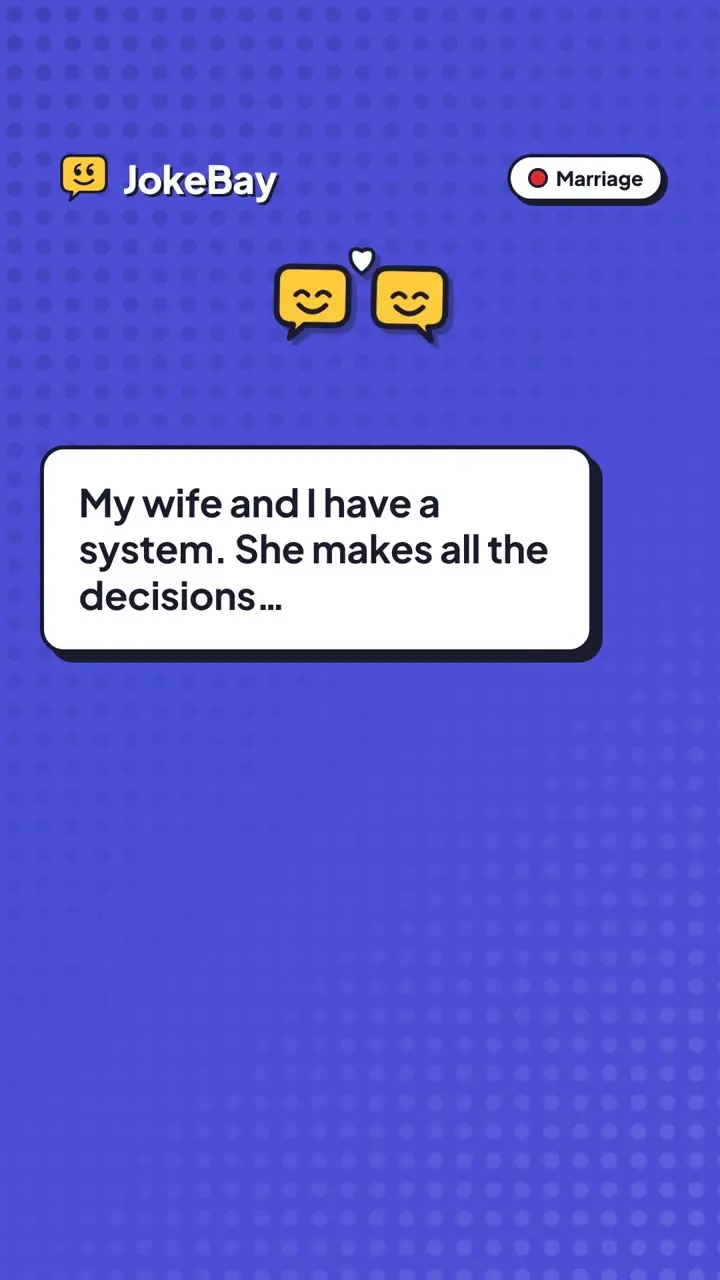 My wife and I have a system. She makes all the decisions…